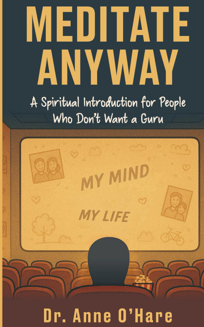Meditate Anyway: A Spiritual Introduction for People Who Don't Want a Guru