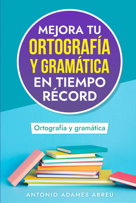 Mejora tu Ortografía y Gramática en Tiempo Récord (LIBROS DE GRAMATICA Y ORTOGRAFIA EN ESPAÑOL)