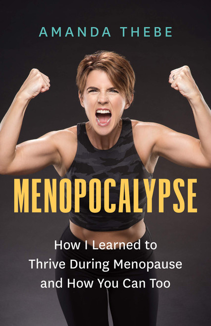 Menopocalypse: How I Learned to Thrive During Menopause and How You Can