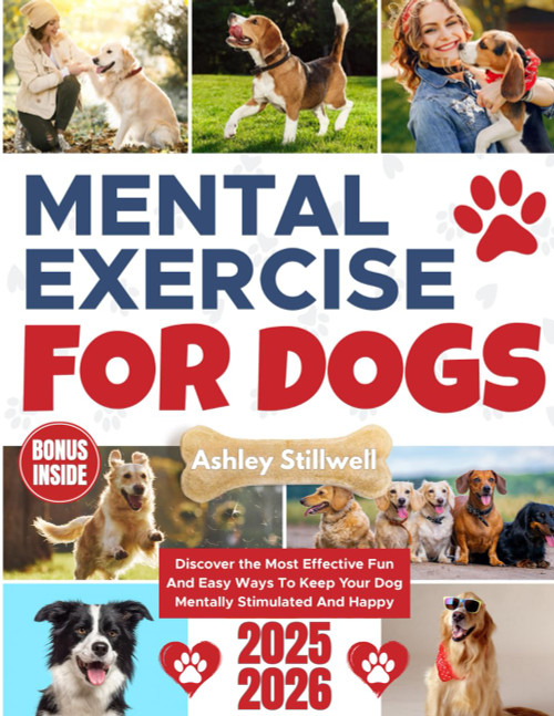 Mental Exercise for Dogs: A Complete Guide to Mental Enrichment for Every