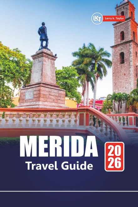 MERIDA TRAVEL GUIDE 2026: Top Attractions, Local Culture, Itineraries, and Maps for Exploring Yucatán