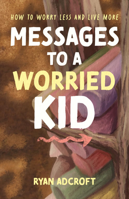 Messages to a Worried Kid: How to Worry Less and Live More