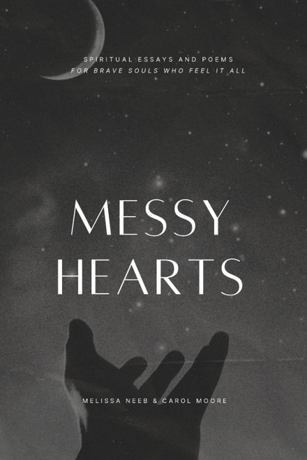 Messy Hearts: Spiritual Essays and Poems for Brave Souls Who Feel it All