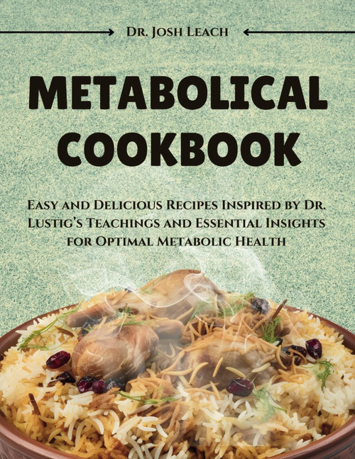 Metabolical Cookbook: Easy and Delicious Recipes Inspired by Dr. Lustig's