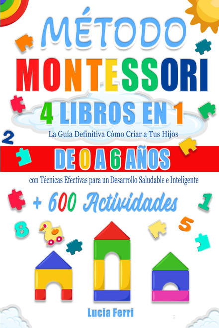 MÉTODO MONTESSORI: 4 LIBROS EN 1 (EDICIÓN EN COLOR) La Guía Definitiva Cómo Criar a Tus