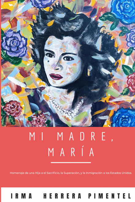 Mi Madre, María: Homenaje de una hija a el Sacrificio, la Superación, y la Inmigración