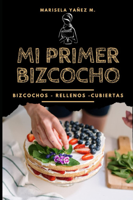 Mi Primer Bizcocho: Bizcochos Rellenos y Cubiertas.- Libro de recetas de