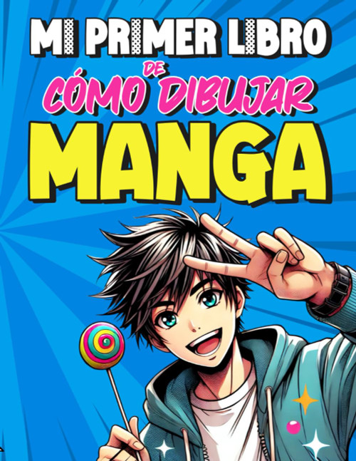 Mi primer libro de cómo dibujar Manga: Guia practica para aprender a dibujar personajes Manga