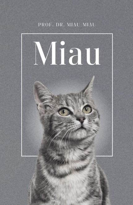 Miau - Die Biografie von Prof. Dr. Miau-Miau: Über 100 Seiten gefüllt mit dem Wort Miau I
