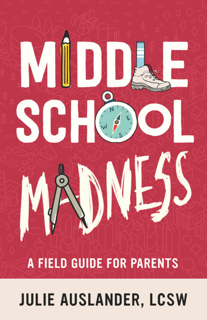 Middle School Madness: A Field Guide for Parents