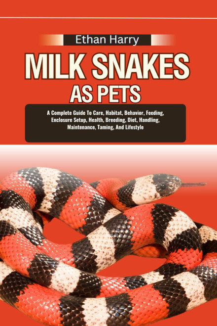 MILK SNAKES AS PETS: A Complete Guide To Care