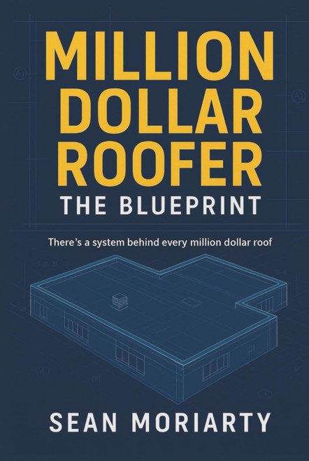 Million Dollar Roofer: The Blueprint: There is a System Behind Every