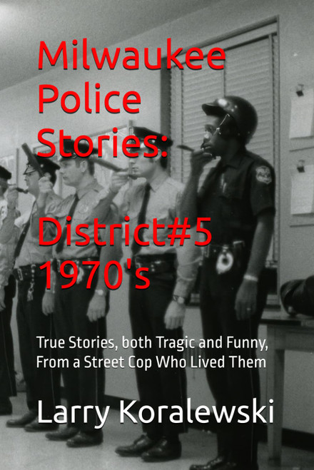 Milwaukee Police Stories: District #5--1970's: True Stories