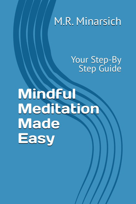 Mindful Meditation Made Easy: Your Step-By Step Guide