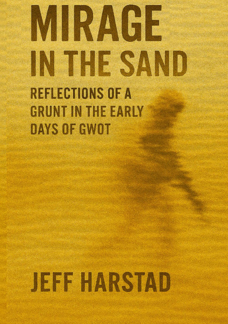 Mirage in the Sand: Reflections of a Grunt in the Early Days of GWOT