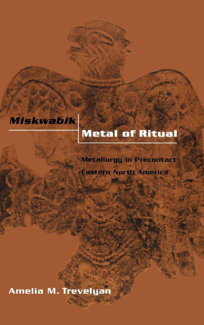 Miskwabik, Metal of Ritual: Metallurgy in Precontact Eastern North