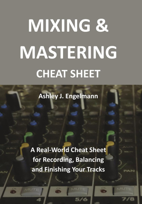 Mixing & Mastering Cheat Sheet: A Real-World Cheat Sheet for Recording