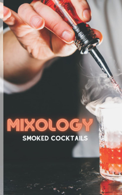 MIXOLOGY: SMOKED COCKTAILS. A Cocktail Recipes Book.