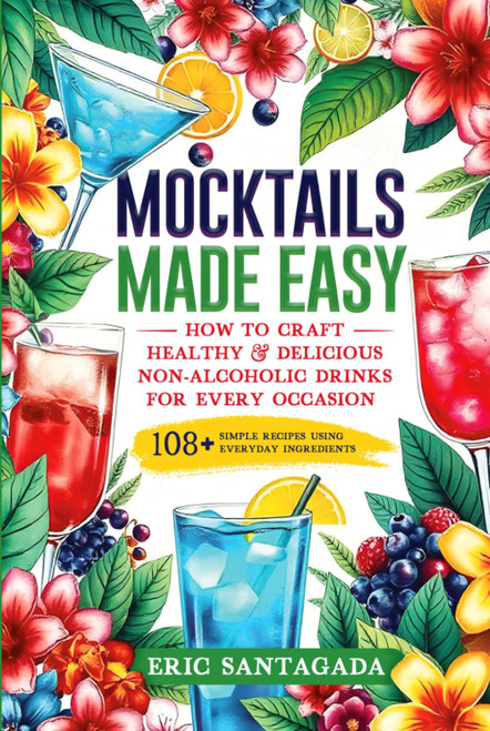 Mocktails Made Easy: How To Craft Healthy & Delicious Non-Alcoholic