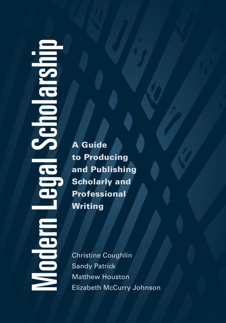 Modern Legal Scholarship: A Guide to Producing and Publishing Scholarly