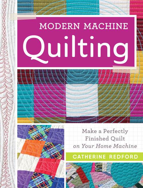 Modern Machine Quilting: Make a perfectly finished quilt on your home