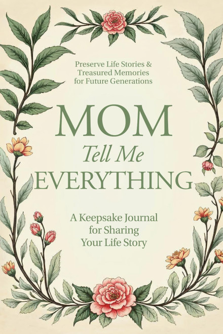 Mom, Tell Me Everything: A Keepsake Journal for Sharing Your Life Story