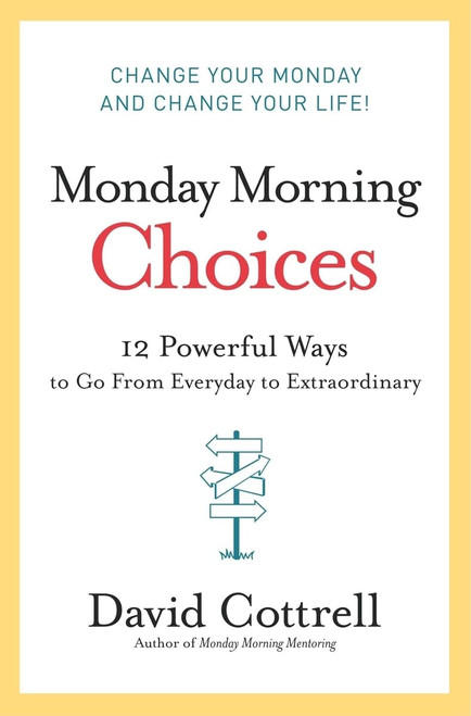Monday Morning Choices: 12 Powerful Ways to Go from Everyday to Extraordinary – A Strategic