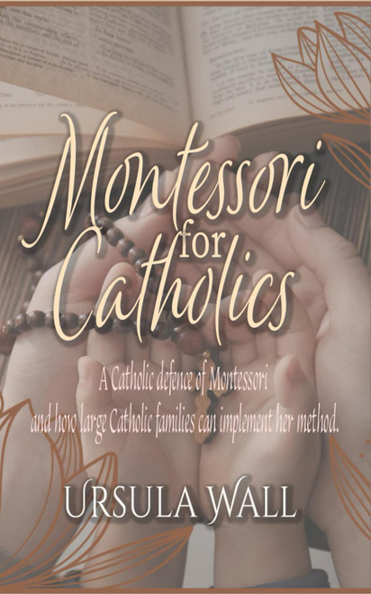 Montessori for Catholics: A Catholic defense of Montessori and how large