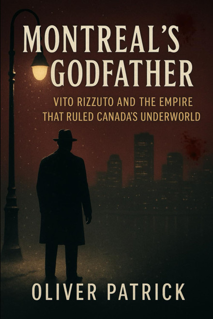 MONTREAL'S GODFATHER: Vito Rizzuto and the Empire That Ruled Canada's