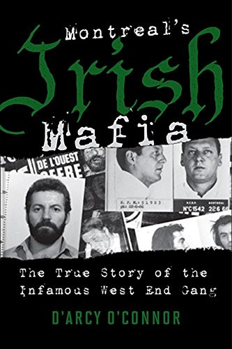 Montreal's Irish Mafia: The True Story of the Infamous West End Gang