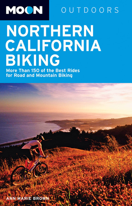 Moon Northern California Biking: More Than 160 of the Best Rides for Road