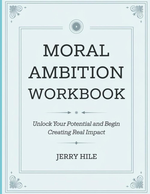 Moral Ambition Workbook: Unlock your potential and begin creating real