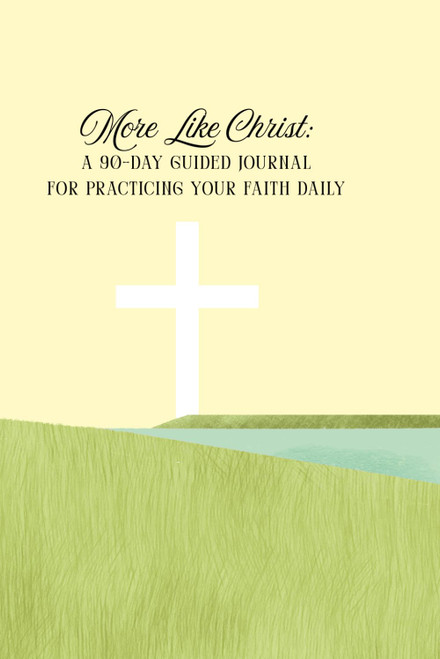More Like Christ: A 90-Day Guided Journal for Practicing Your Faith Daily