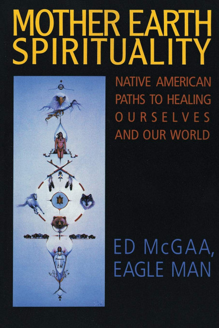 Mother Earth Spirituality: Native American Paths to Healing Ourselves and