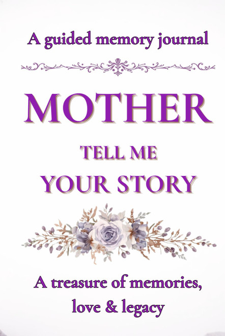 Mother, Tell Me Your Story: A Guided Journal of Stories, Wisdom & Love