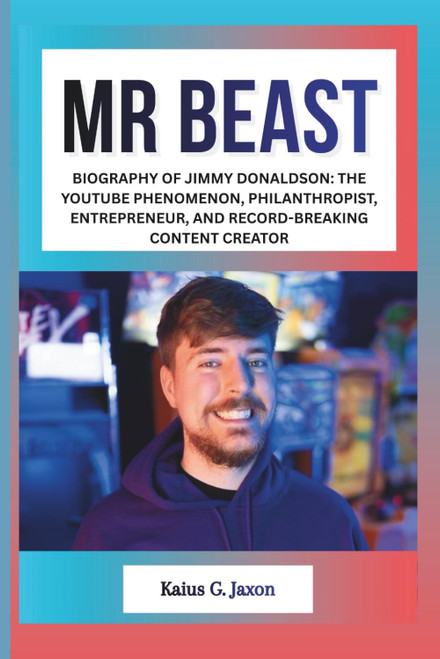Mr Beast: Biography of Jimmy Donaldson: The YouTube Phenomenon