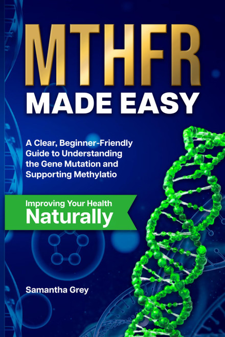 MTHFR MADE EASY: A Clear, Beginner-Friendly Guide to Understanding the