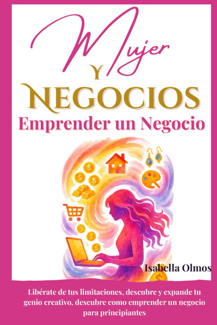 Mujer y Negocios, Emprender un Negocio: Cómo emprender un negocio para mujeres y recibir