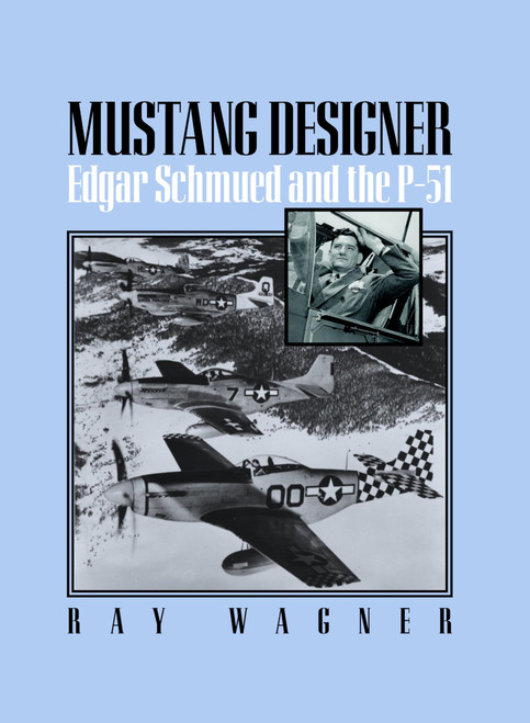 MUSTANG DESIGNER: Edgar Schmued and the P-51