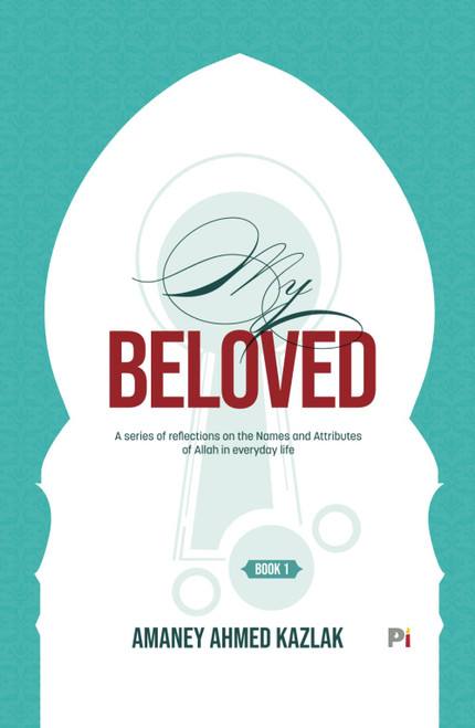 My Beloved: A series of reflections on the Names and Attributes of Allah