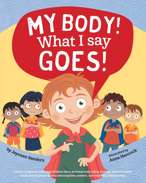 My Body! What I Say Goes!: A book to empower and teach children about