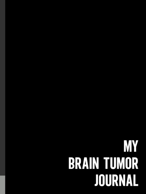 My Brain Tumor Journal: A Journaling Companion For Documenting Your