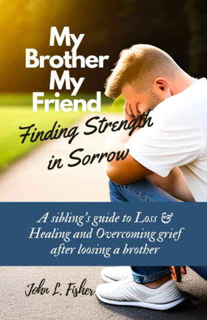 My Brother, My Friend: Finding Strength in Sorrow: A sibling's guide to