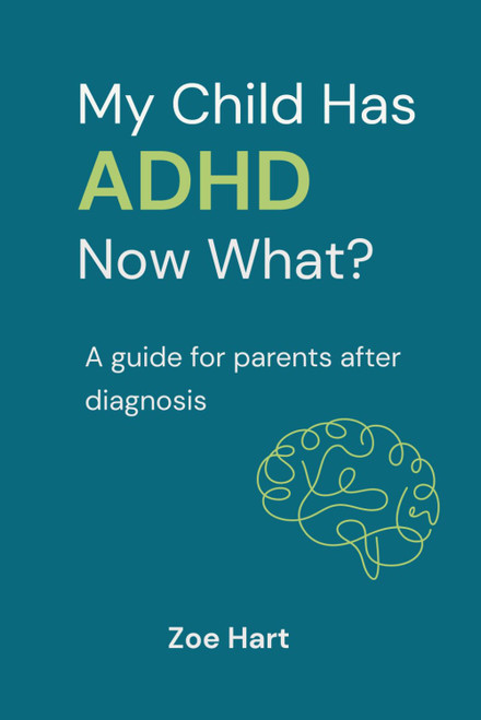My Child Has ADHD, Now What?: A guide for parents after diagnosis