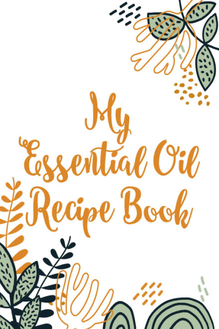 My Essential Oil Recipe Book: DIY Oil Blenders Journal Of Mixes