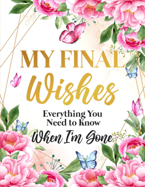 My Final Wishes Planner: Everything You Need to Know When I'm Gone | End