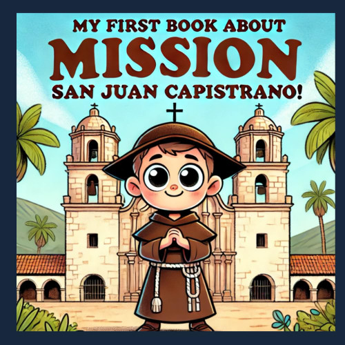 My First Book About Mission San Juan Capistrano!