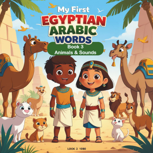 My First Egyptian Arabic Words: Book 3: Animals & Sounds