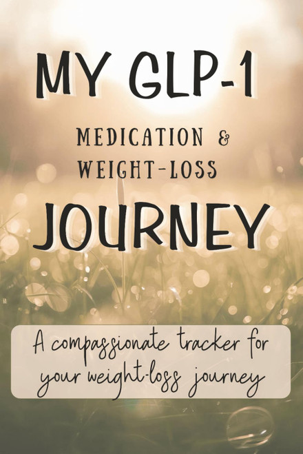 My GLP-1 Journey: A Year Long, Compassionate Tracker For Your Weight Loss