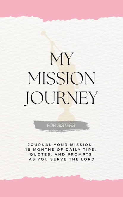 My Mission Journey For Sisters: Journal Your Mission 18 Months of Daily